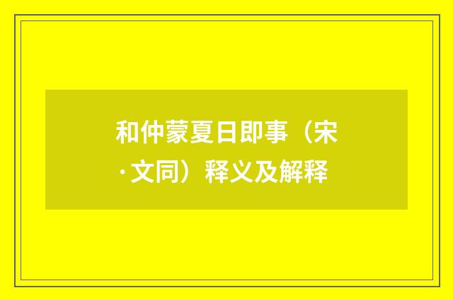 和仲蒙夏日即事（宋·文同）释义及解释
