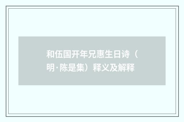 和伍国开年兄惠生日诗（明·陈是集）释义及解释