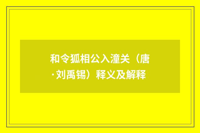 和令狐相公入潼关（唐·刘禹锡）释义及解释