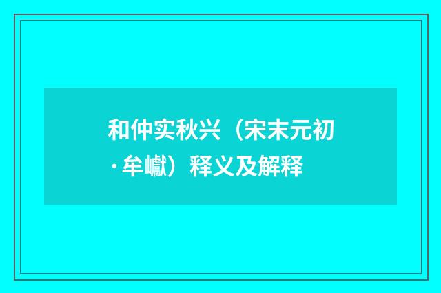 和仲实秋兴（宋末元初·牟巘）释义及解释