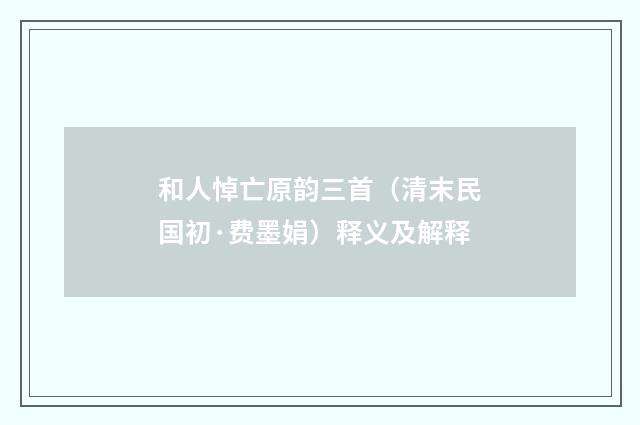 和人悼亡原韵三首（清末民国初·费墨娟）释义及解释