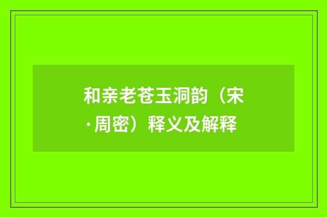 和亲老苍玉洞韵（宋·周密）释义及解释