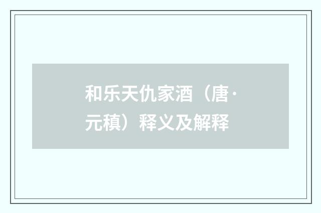 和乐天仇家酒（唐·元稹）释义及解释
