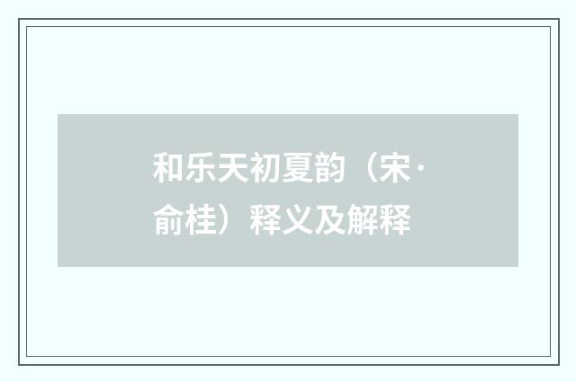 和乐天初夏韵（宋·俞桂）释义及解释