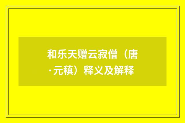 和乐天赠云寂僧（唐·元稹）释义及解释
