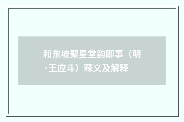 和东坡聚星堂韵即事（明·王应斗）释义及解释