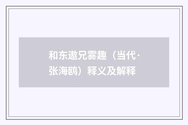 和东遨兄雾趣（当代·张海鸥）释义及解释