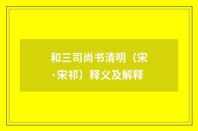 和三司尚书清明（宋·宋祁）释义及解释