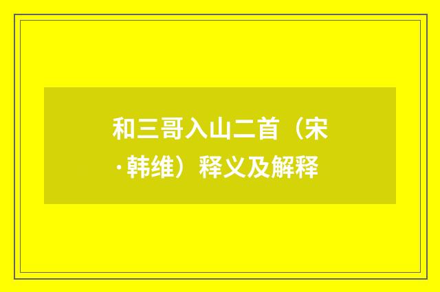 和三哥入山二首（宋·韩维）释义及解释