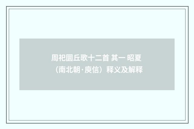 周祀圜丘歌十二首 其一 昭夏（南北朝·庾信）释义及解释