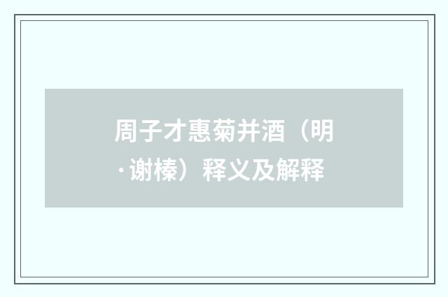 周子才惠菊并酒（明·谢榛）释义及解释