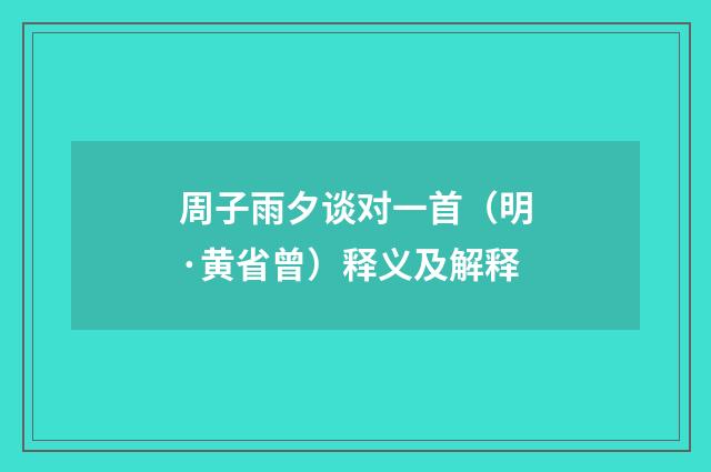 周子雨夕谈对一首（明·黄省曾）释义及解释