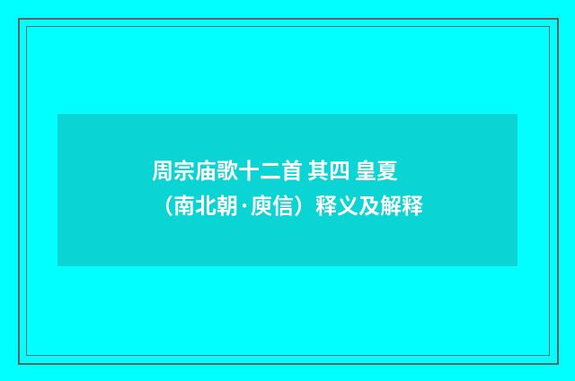 周宗庙歌十二首 其四 皇夏（南北朝·庾信）释义及解释