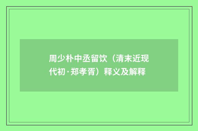 周少朴中丞留饮（清末近现代初·郑孝胥）释义及解释