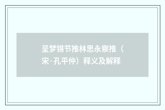 呈梦锡节推林思永察推（宋·孔平仲）释义及解释