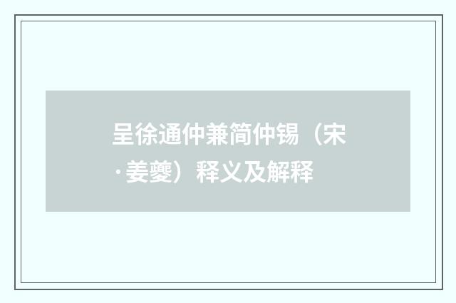 呈徐通仲兼简仲锡(宋·姜夔)释义及解释
