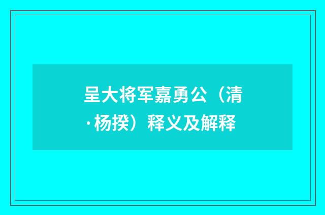 呈大将军嘉勇公（清·杨揆）释义及解释
