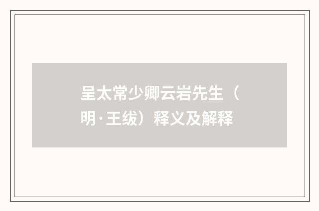 呈太常少卿云岩先生（明·王绂）释义及解释