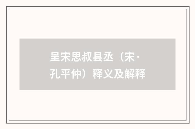呈宋思叔县丞（宋·孔平仲）释义及解释