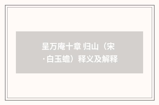呈万庵十章 归山（宋·白玉蟾）释义及解释