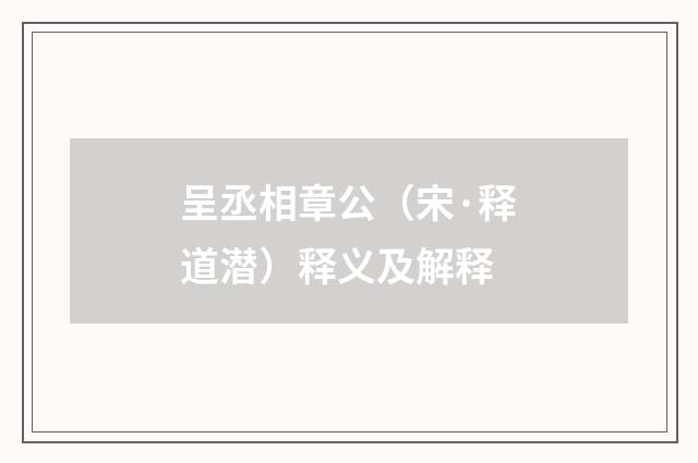 呈丞相章公（宋·释道潜）释义及解释