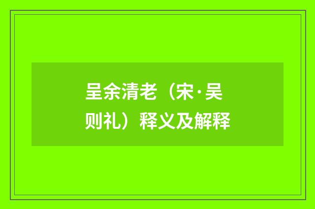 呈余清老（宋·吴则礼）释义及解释