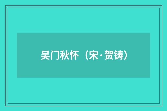 吴门秋怀（宋·贺铸）释义及解释
