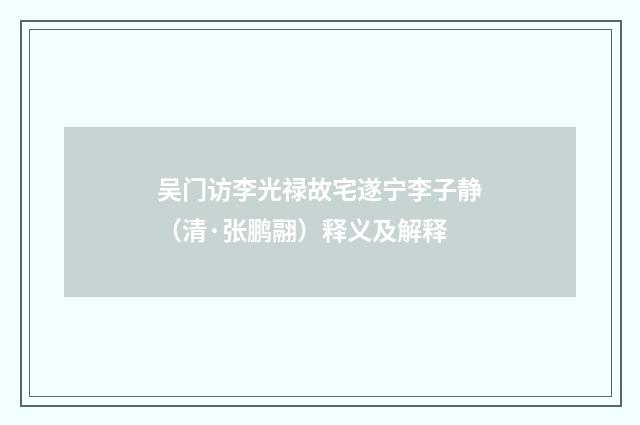吴门访李光禄故宅遂宁李子静（清·张鹏翮）释义及解释