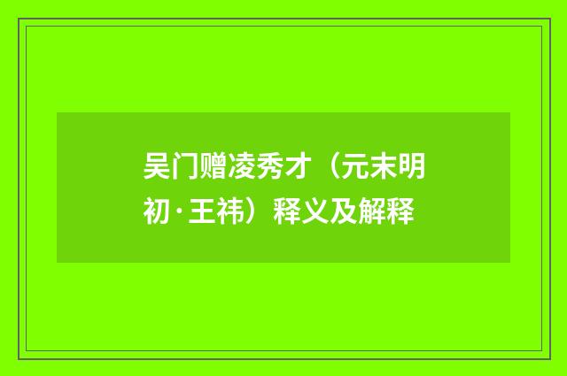 吴门赠凌秀才（元末明初·王祎）释义及解释