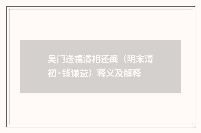 吴门送福清相还闽（明末清初·钱谦益）释义及解释