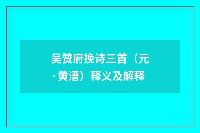 吴赞府挽诗三首（元·黄溍）释义及解释