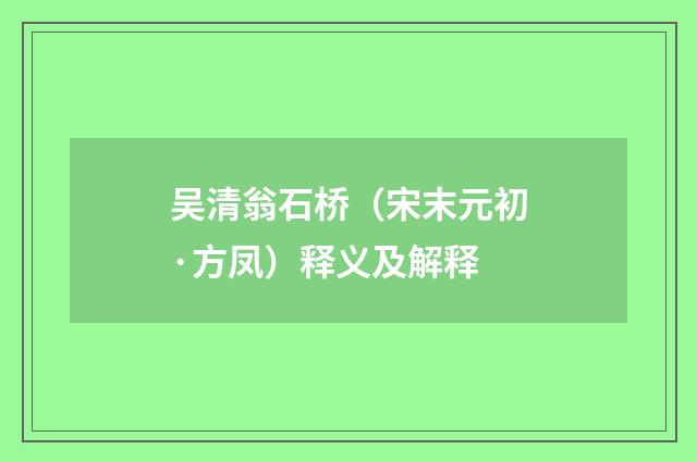 吴清翁石桥（宋末元初·方凤）释义及解释