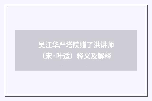吴江华严塔院赠了洪讲师（宋·叶适）释义及解释