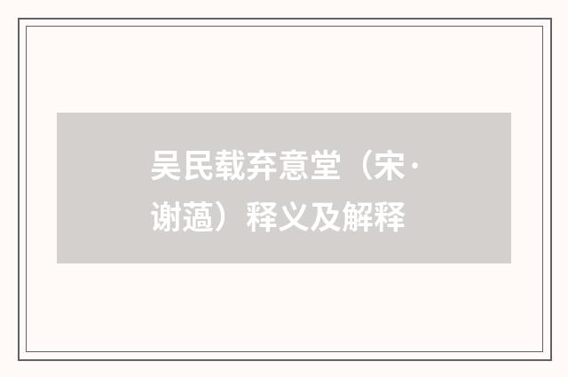 吴民载弃意堂（宋·谢薖）释义及解释