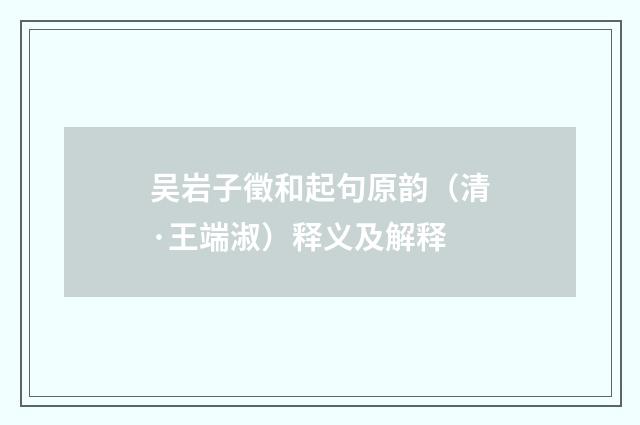 吴岩子徵和起句原韵（清·王端淑）释义及解释