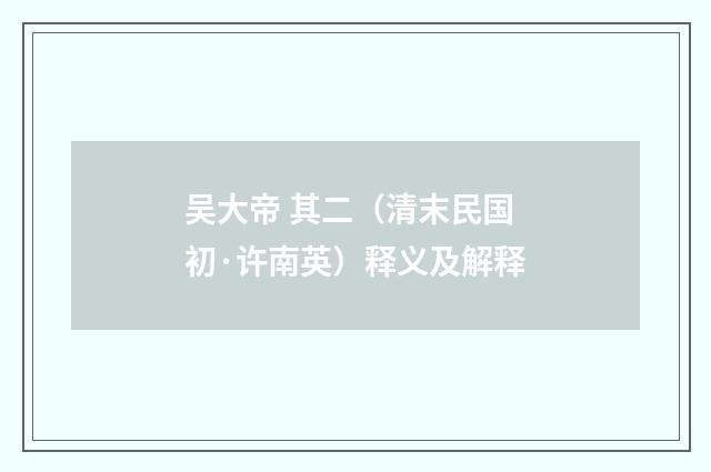 吴大帝 其二（清末民国初·许南英）释义及解释