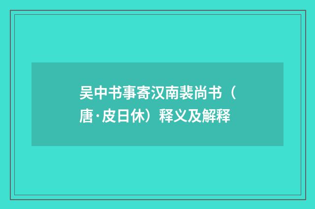 吴中书事寄汉南裴尚书（唐·皮日休）释义及解释
