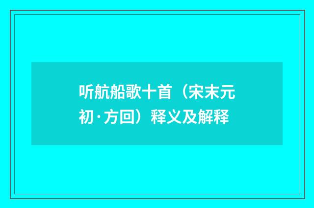 听航船歌十首（宋末元初·方回）释义及解释