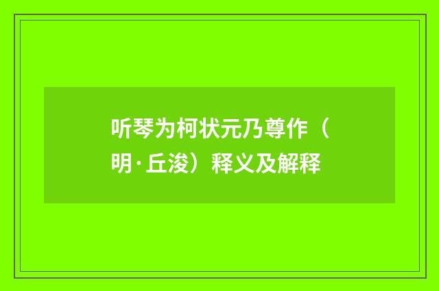 听琴为柯状元乃尊作（明·丘浚）释义及解释