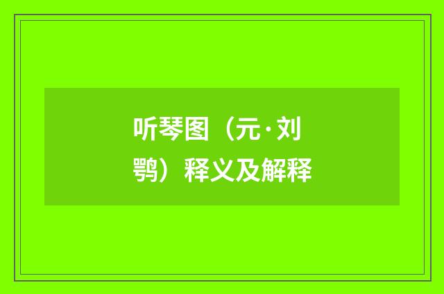 听琴图（元·刘鹗）释义及解释