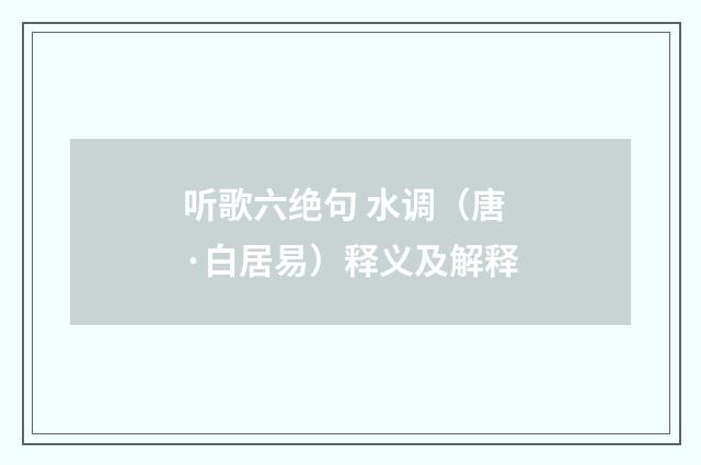 听歌六绝句 水调（唐·白居易）释义及解释