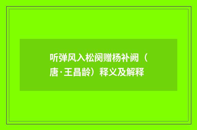 听弹风入松阕赠杨补阙（唐·王昌龄）释义及解释