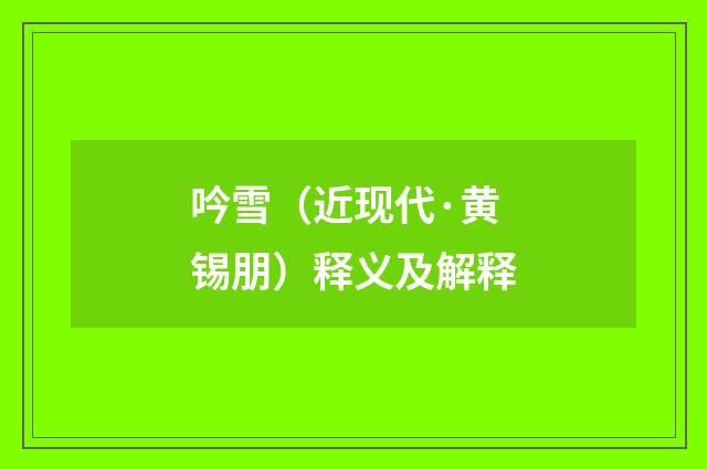 吟雪（近现代·黄锡朋）释义及解释