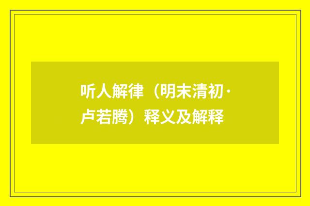听人解律（明末清初·卢若腾）释义及解释