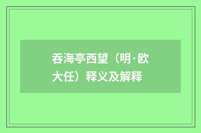 吞海亭西望（明·欧大任）释义及解释