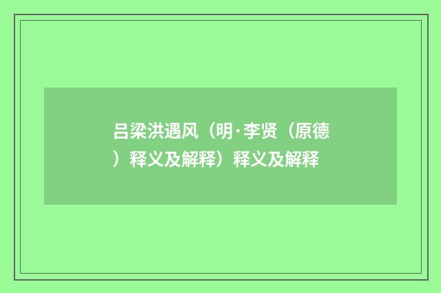吕梁洪遇风（明·李贤（原德）释义及解释）释义及解释