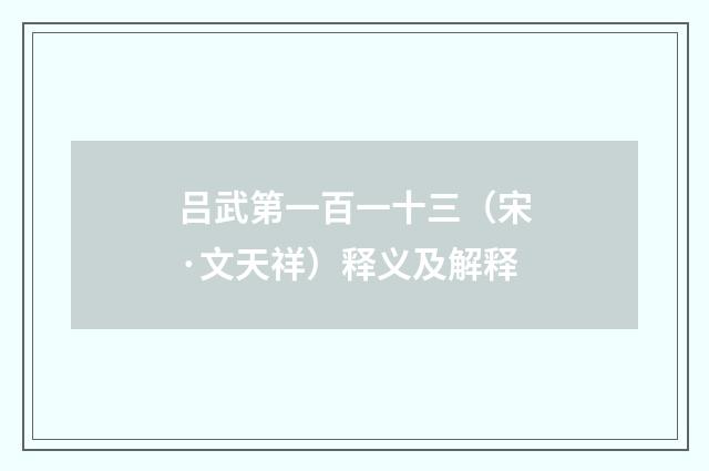 吕武第一百一十三（宋·文天祥）释义及解释