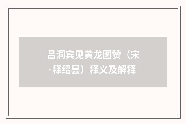 吕洞宾见黄龙图赞（宋·释绍昙）释义及解释