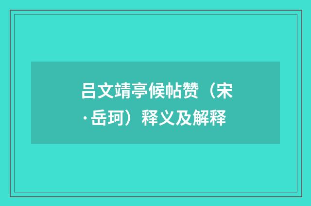 吕文靖亭候帖赞（宋·岳珂）释义及解释