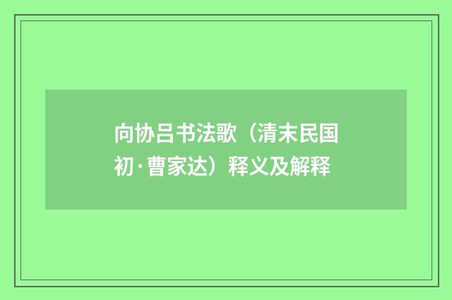 向协吕书法歌（清末民国初·曹家达）释义及解释